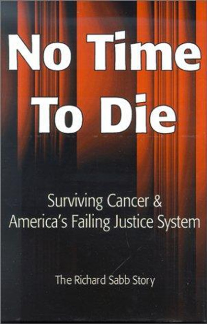 No Time to Die: Surviving Cancer and America's Failing Justice System front cover by Richard Sabb, ISBN: 0970442912