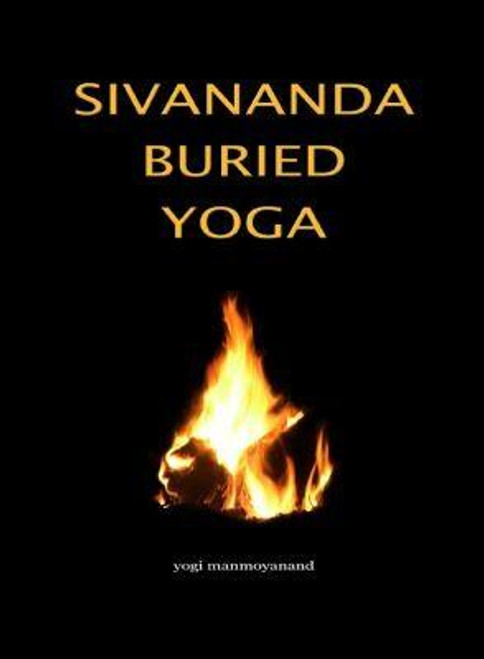 Sivananda Buried Yoga front cover by Yogi Manmoyanand, ISBN: 1846941512