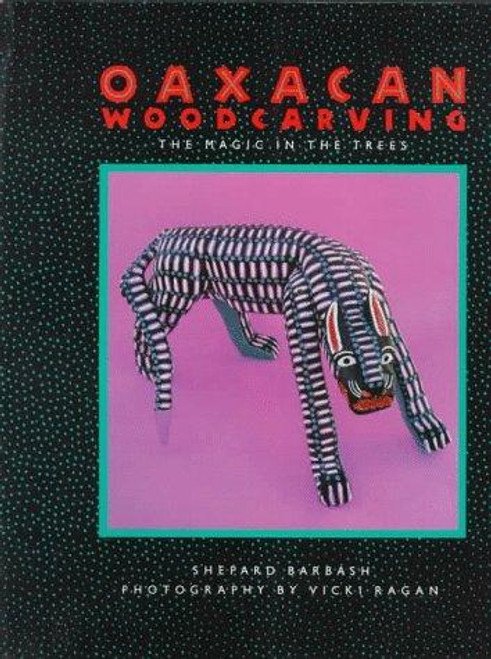 Oaxacan Woodcarving: The Magic in the Trees front cover by Shepard Barbash, ISBN: 0811802507