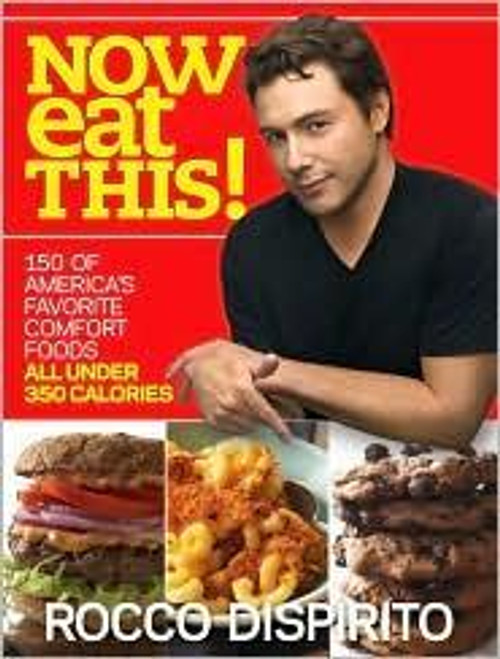 Now Eat This!: 150 of America's Favorite Comfort Foods, All Under 350 Calories front cover by Rocco DiSpirito, ISBN: 0345520904