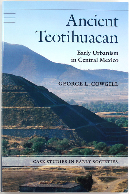 Ancient Teotihuacan: Early Urbanism in Central Mexico (Case Studies in Early Societies) front cover by George L Cowgill, ISBN: 0521690447