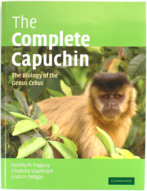 The Complete Capuchin: The Biology of the Genus Cebus front cover by Dorothy M. Fragaszy, ISBN: 0521667682
