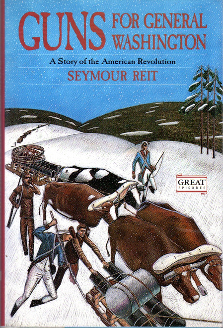 Guns for General Washington: A Story of the American Revolution (Great Episodes) front cover by Seymour Reit, ISBN: 0152004661