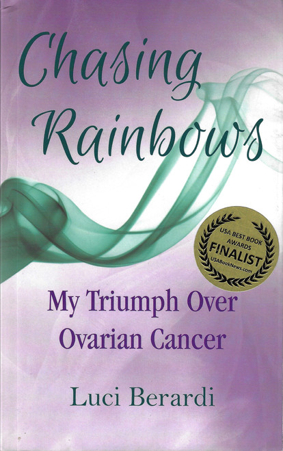 Chasing Rainbows, My Triumph Over Ovarian Cancer front cover by Luci Berardi, ISBN: 0985666803