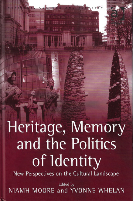 Heritage, Memory and the Politics of Identity: New Perspectives on the Cultural Landscape  front cover by Yvonne Whelan, ISBN: 0754640086