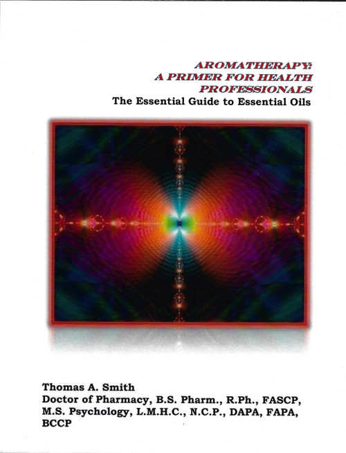 Aromatherapy: A Primer for Health Professionals: The Essential Guide to Essential Oils front cover by Dr Thomas A. Smith, ISBN: 1480296198