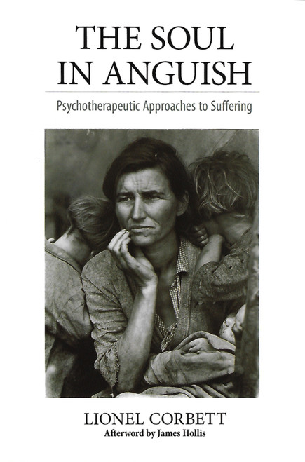 The Soul in Anguish: Psychotherapeutic Approaches to Suffering front cover by Lionel Corbett, ISBN: 1630512354