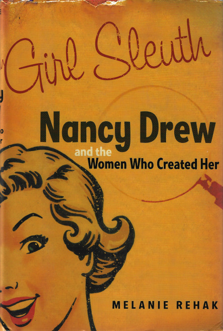 Girl Sleuth: Nancy Drew and the Women Who Created Her front cover by Melanie Rehak, ISBN: 0151010412