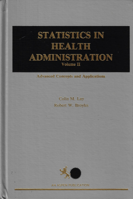 Statistics in Health Administration Volume II: Advanced Concepts and Applications front cover by Robert W. Broyles, ISBN: 0894431668