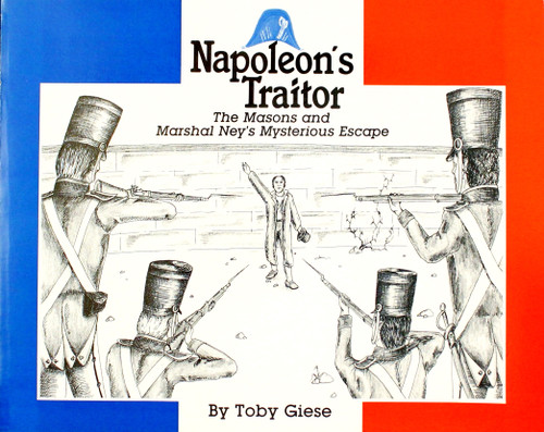 Napoleon's Traitor: The Masons and Marshal Ney's Mysterious Escape front cover by Toby Giese, ISBN: 0962324108