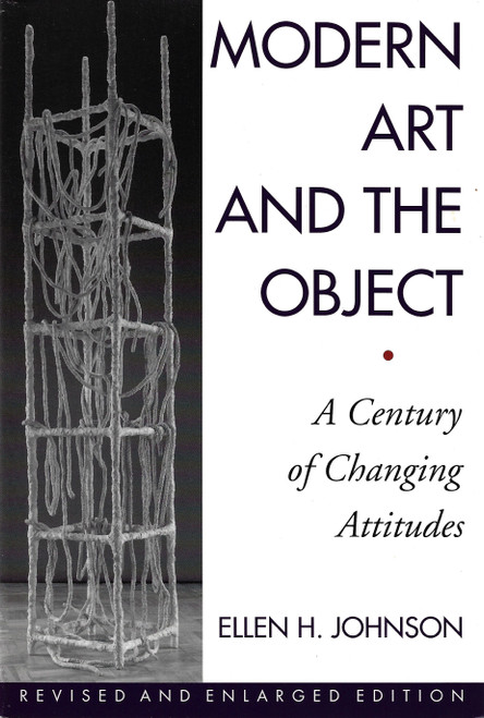 Modern Art And The Object: A Century Of Changing Attitudes, Revised And Enlarged Edition front cover by Ellen H. Johnson,Ellen Johnson, ISBN: 0064302261
