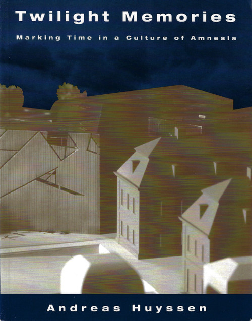 Twilight Memories: Marking Time in a Culture of Amnesia front cover by Andreas Huyssen, ISBN: 041590935X