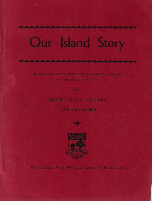 Our Island Story: Broadcasts Given Over CFCY Charlottetown in the Winter of 1948 (13th Edition) front cover by Carrie Ellen Holman