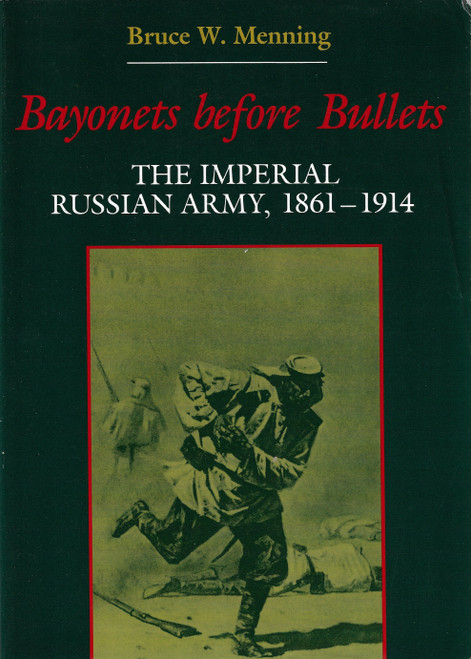 Bayonets Before Bullets: The Imperial Russian Army, 1861-1914 front cover by Bruce W Menning, ISBN: 0253213800