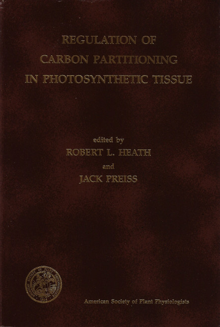 Regulation of carbon partitioning in photosynthetic tissue: Proceedings of the Eighth Annual Symposium in Plant Physiology, January 11-12, 1985, University of California, Riverside front cover by Robert L. Heath, Jack Preiss, ISBN: 0943088070