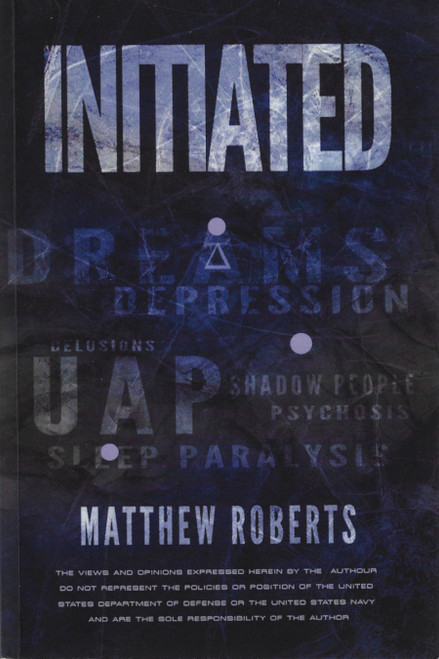 Initiated: UAP, Dreams, Depression, Delusions, Shadow People, Psychosis, Sleep Paralysis, and Pandemics front cover by Matthew Roberts, ISBN: 0578796589