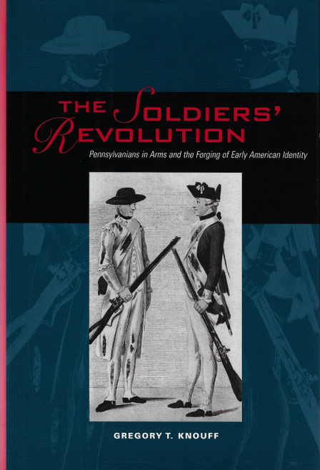 The Soldiers' Revolution: Pennsylvanians in Arms and the Forging of Early American Identity front cover by Gregory T. Knouff, ISBN: 027102335X