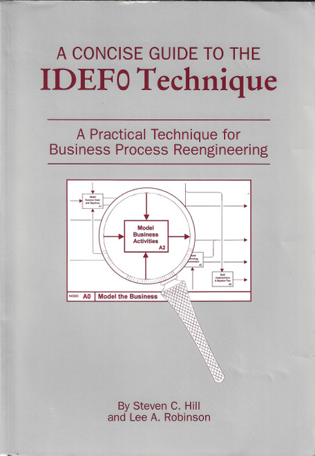 A Concise Guide to the Idefo Technique: A Practical Approach to Business Process Reengineering front cover by Steven C. Hill, ISBN: 1886717001
