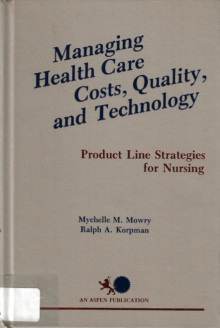 Managing health care costs, quality, and technology: Product line strategies for nursing front cover by Mychelle M. Mowry, ISBN: 0871892952