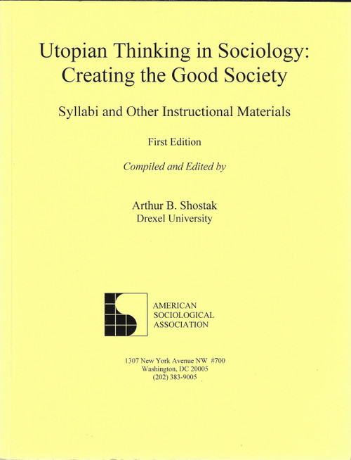 Utopian Thinking in Sociology: Creating the Good Society - Syllabi and Other Instructional Materials front cover by Arthur B. Shostak
