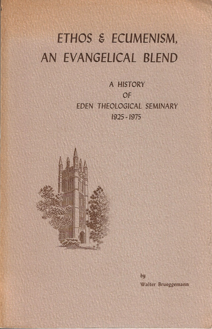 Ethos & Ecumenism, an Evangelical Blend: A History of Eden Theological Seminary 1925-1975 front cover by Walter Brueggemann