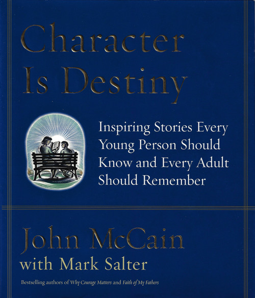 Character Is Destiny: Inspiring Stories Every Young Person Should Know and Every Adult Should Remember by John McCain (2005-10-25) front cover by John McCain,Mark Salter, ISBN: 1400064120