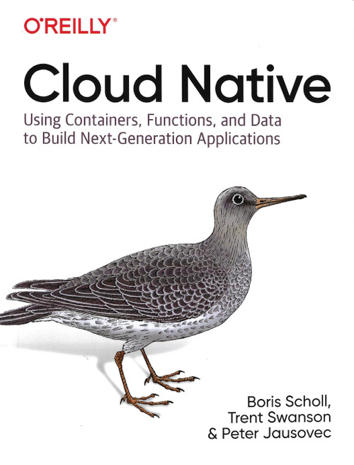 Cloud Native: Using Containers, Functions, and Data to Build Next-Generation Applications front cover by Boris Scholl, Trent Swanson, Peter Jausovec, ISBN: 1492053821