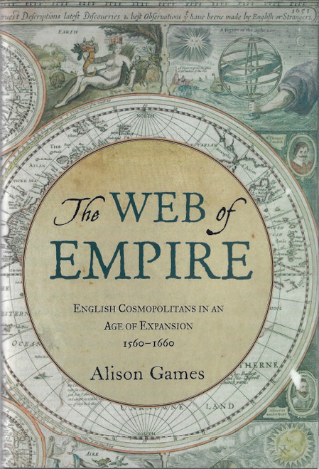 The Web of Empire: English Cosmopolitans in an Age of Expansion, 1560-1660 front cover by Alison Games, ISBN: 0195335546