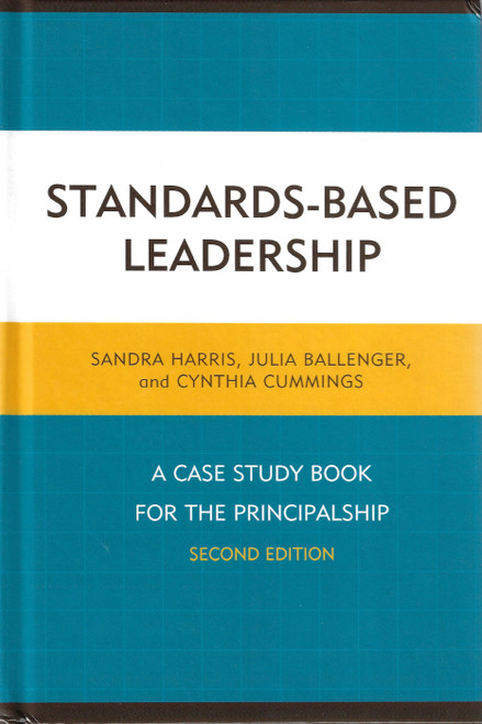 Standards-Based Leadership: A Case Study Book for the Principalship (2nd Edition) front cover by Sandra Harris, Julia Ballenger, Cindy Cummings, ISBN: 147581691X