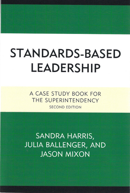 Standards-Based Leadership: A Case Study Book for the Superintendency front cover by Sandra Harris, Julia Ballenger, Jason Mixon, ISBN: 1475820798