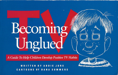 TV: Becoming Unglued : A Guide to Help Children Develop Positive TV Habits front cover by Addie Jurs, ISBN: 0945339259