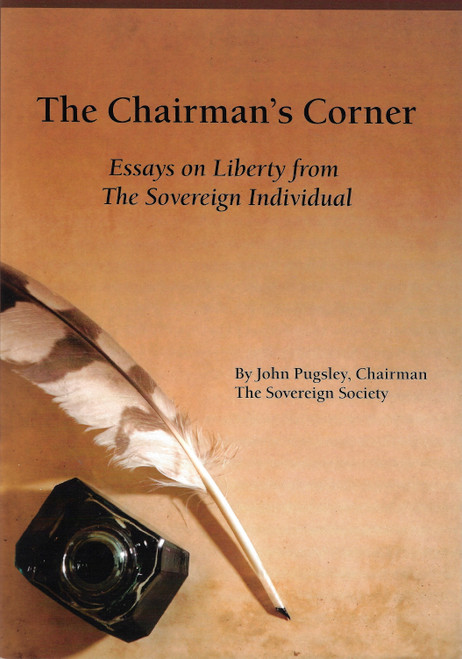 The Chairman's Corner: Essays on Liberty from The Sovereign Individual front cover by John Pugsley, ISBN: 0978921046