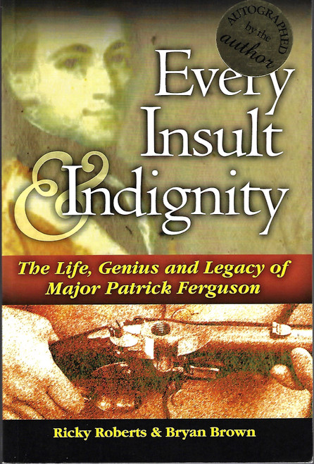 Every Insult and Indignity: The Life Genius and Legacy of Major Patrick Ferguson front cover by Ricky Roberts, Bryan Brown, ISBN: 1461158575