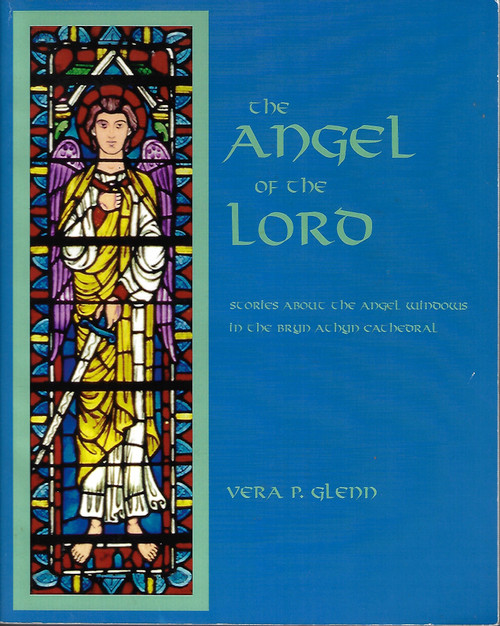 The Angel of the Lord: Stories About the Angel Windows in the Bryn Athyn Cathedral front cover by Vera P. Glenn, ISBN: 0945003269