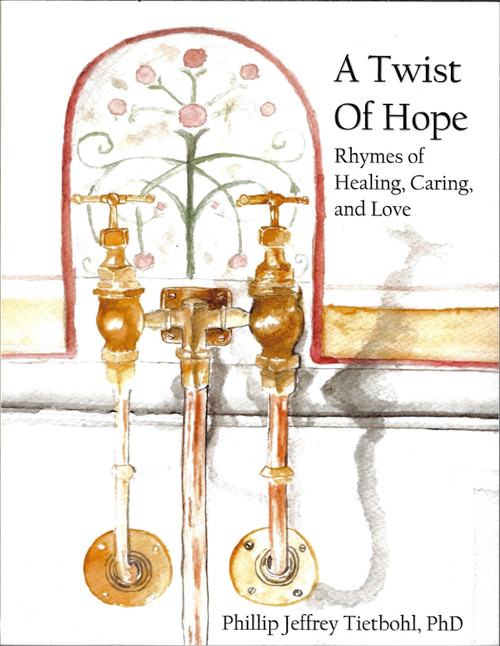 A Twist of Hope: Rhymes of Healing, Caring, and Love front cover by Phillip Jeffrey Tietbohl PhD, ISBN: 1733134425