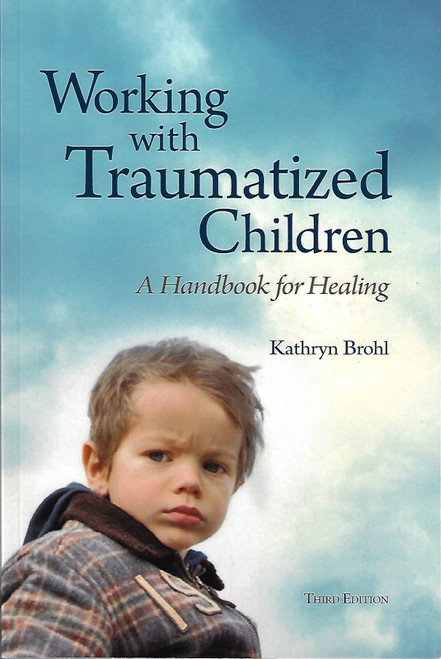 Working with Traumatized Children: A Handbook for Healing front cover by Kathryn Brohl, ISBN: 1587601583