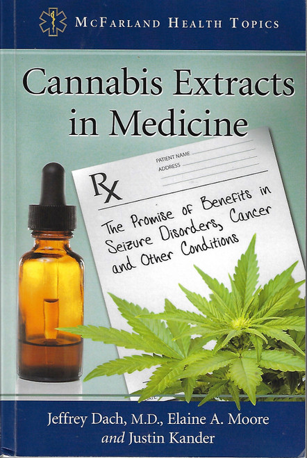 Cannabis Extracts in Medicine: The Promise of Benefits in Seizure Disorders, Cancer and Other Conditions (McFarland Health Topics) front cover by Jeffrey Dach M.D.,Elaine A. Moore,Justin Kander, ISBN: 0786496630