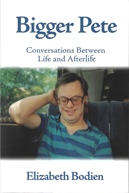 Bigger Pete: Conversations Between Life and Afterlife front cover by Elizabeth Bodien, ISBN: 1620068974