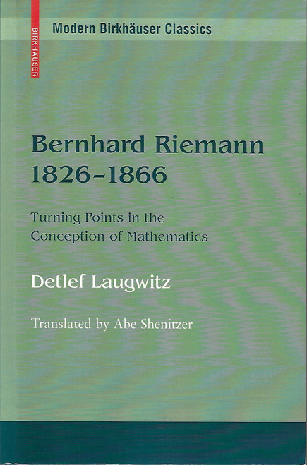 Bernhard Riemann 1826–1866: Turning Points in the Conception of Mathematics (Modern Birkhäuser Classics) front cover by Detlef Laugwitz, ISBN: 0817647767