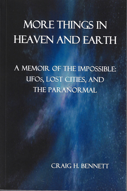 More Things in Heaven and Earth: a memoir of the impossible: UFOs, lost cities, and the paranormal front cover by Craig  H Bennett, ISBN: 1736700111