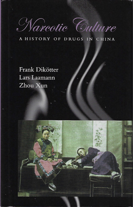 Narcotic Culture: A History of Drugs in China front cover by Frank Dikötter,Lars Laamann,Zhou Xun, ISBN: 0226149056
