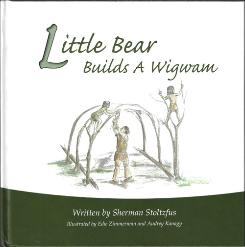 Little Bear Builds A Wigwam front cover by Sherman Matthew Stoltzfus, ISBN: 0964659026