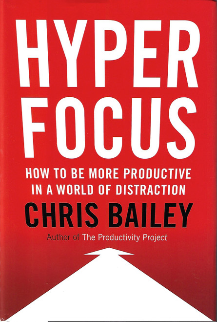 Hyperfocus: How to Be More Productive in a World of Distraction front cover by Chris Bailey, ISBN: 0525522239