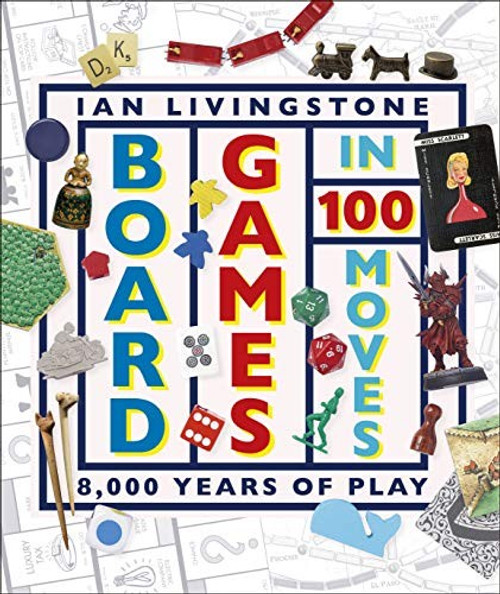 Board Games in 100 Moves front cover by Ian Livingstone,James Wallis, ISBN: 1465485759