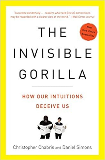 The Invisible Gorilla: How Our Intuitions Deceive Us front cover by Christopher Chabris, Daniel Simons, ISBN: 0307459667