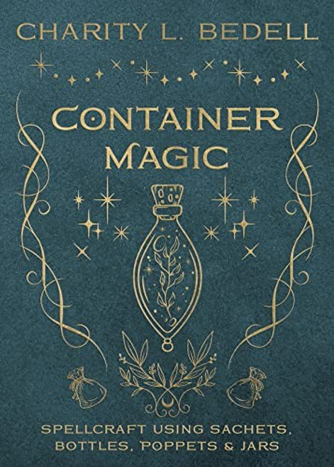 Container Magic: Spellcraft Using Sachets, Bottles, Poppets & Jars front cover by Charity L. Bedell, ISBN: 0738772615