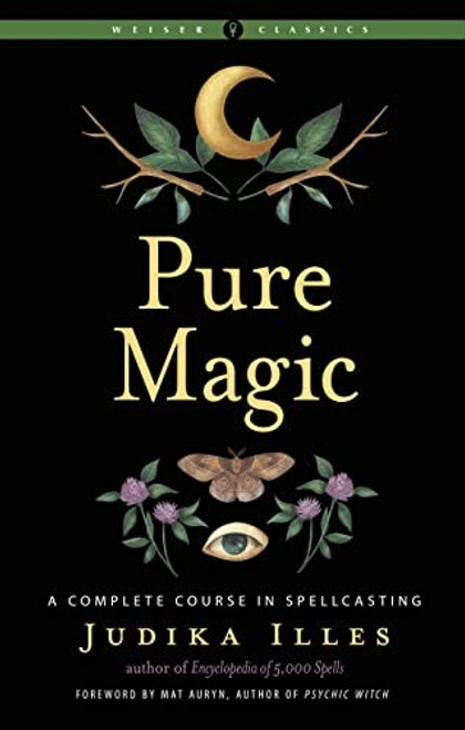 Pure Magic: A Complete Course in Spellcasting (Weiser Classics Series) front cover by Judika Illes, ISBN: 1578637600