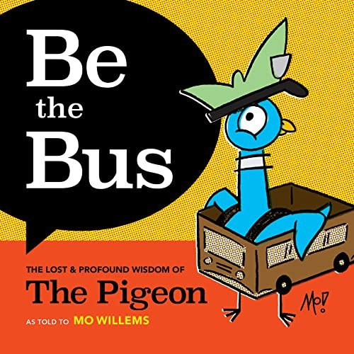 Be the Bus: The Lost & Profound Wisdom of The Pigeon front cover by Mo Willems, ISBN: 1454948191