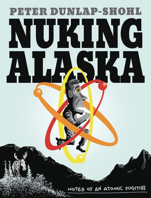 Nuking Alaska: Notes of an Atomic Fugitive front cover by Peter Dunlap-Shohl, ISBN: 1637790473