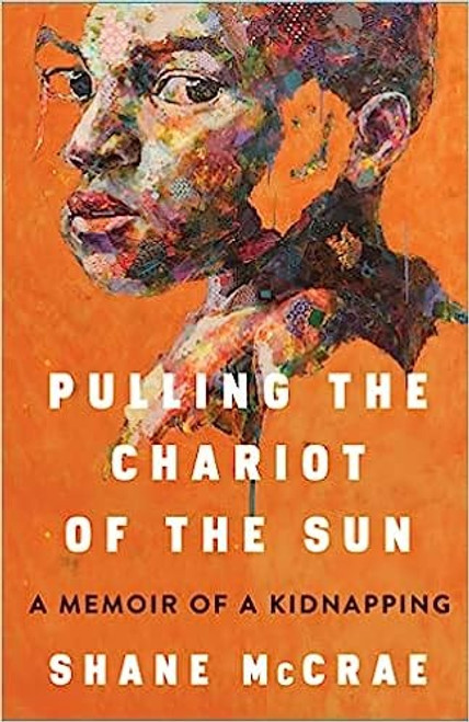 Pulling the Chariot of the Sun: A Memoir of a Kidnapping front cover by Shane McCrae, ISBN: 1668021749